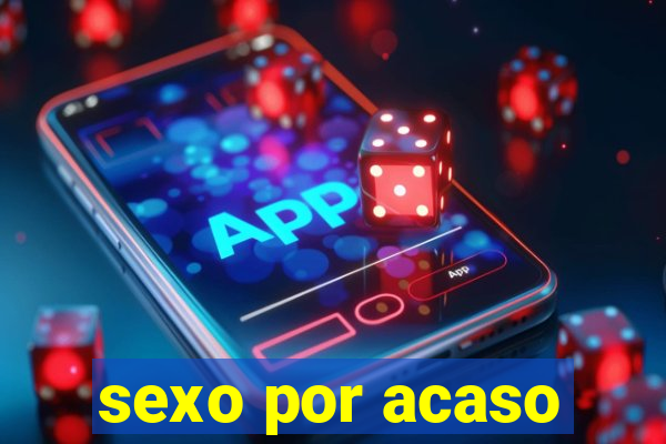 sexo por acaso